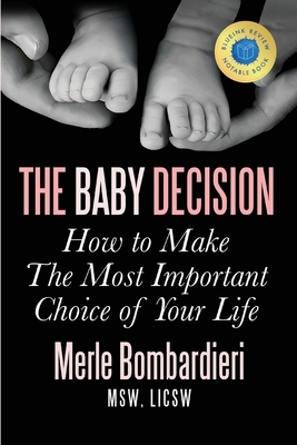 The Baby Decision: How to Make the Most Important Decision of Your Life by Merle Bombardieri