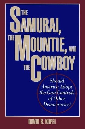 The Samurai, the Mountie and the Cowboy by David B. Kopel