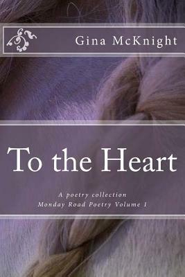 To the Heart: A poetry collection by Gina McKnight