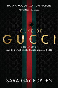 The House of Gucci: A Sensational Story of Murder, Madness, Glamour, and Greed by Sara Gay Forden