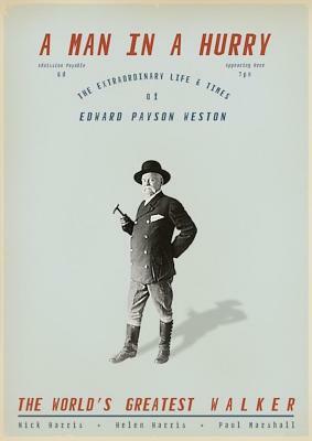 A Man in a Hurry: The Extraordinary Life and Times of Edward Payson Weston, the World's Greatest Walker by Helen Harris, Paul Marshall, Nick Harris