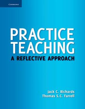 Practice Teaching: A Reflective Approach by Jack C. Richards, Thomas S. C. Farrell