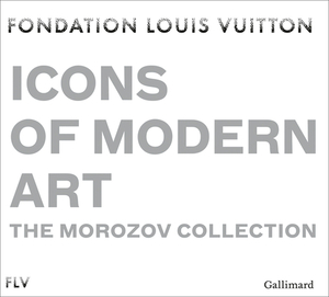 Icons of Modern Art: The Morozov Collection by Anne Baldassari