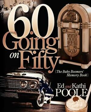 60 Going on Fifty: The Baby Boomers Memory Book by Ed Poole, Kathi Poole