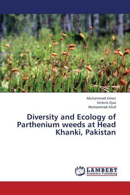 Diversity and Ecology of Parthenium Weeds at Head Khanki, Pakistan by Altaf Muhammad, Ilyas Umbrin, Umair Muhammad