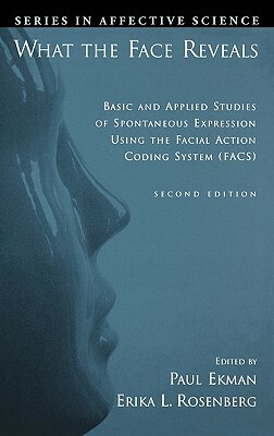 What the Face Reveals: Basic and Applied Studies of Spontaneous Expression Using the Facial Action Coding System by Erika L. Rosenberg, Paul Ekman