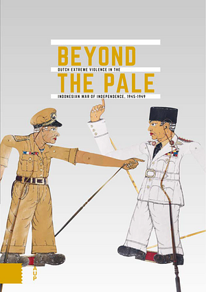 Beyond the Pale: Dutch Extreme Violence in the Indonesian War of Independence, 1945-1949 by Martijn Eickhoff, Esther Captain, Esther Zwinkels, Rémy Limpach, Gert Oostindie, Eveline Buchheim, Bart Luttikhuis, Thijs Brocades Zaalberg, Frank van Vree, Meindert van der Kaaij, Remco Raben, Onno Sinke, Hilmar Farid, Peter Romijn, Ben Schoenmaker, Stephanie Welvaart, Fridus Steijlen, Azarja Harmanny, Jeroen Kemperman, Roel Frakking