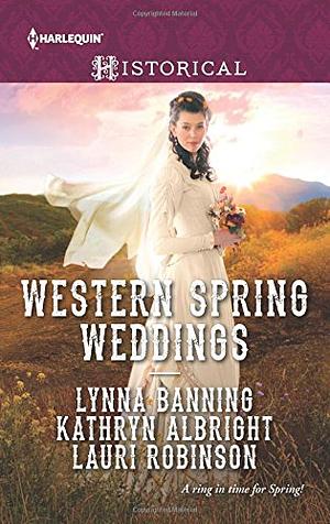 Western Spring Weddings: The City Girl and the Rancher / His Springtime Bride / When a Cowboy Says I Do by Lynna Banning, Kathryn Albright, Lauri Robinson