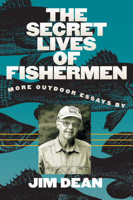 The Secret Lives of Fishermen: More Outdoor Essays by Jim Dean