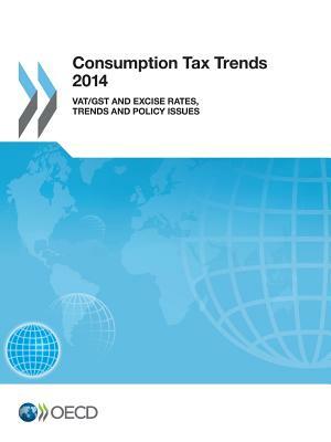 Consumption Tax Trends 2014: Vat/Gst and Excise Rates, Trends and Policy Issues by OECD