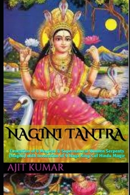 Nagini Tantra: Evocation of 8 Magical & Supernatural Women Serpents (Nagini) with Invocation of 9 Naga King's of Hindu Magic by Ajit Kumar