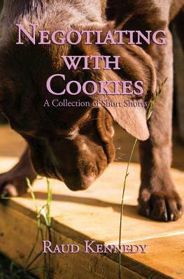 Negotiating with Cookies: A Collection of Short Shorts by Raud Kennedy