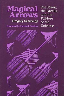 Magical Arrows: The Maori, the Greeks, and the Folklore of the Universe by Gregory Schrempp