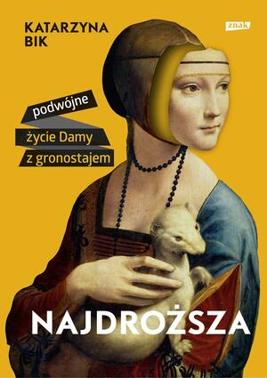 Najdroższa. Podwójne życie Damy z gronostajem by Katarzyna Bik