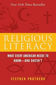 Religious Literacy: What Every American Needs to Know--And Doesn't by Stephen R. Prothero