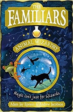 The Familiars: Animal Wizardry by Andrew Jacobson, Adam Jay Epstein