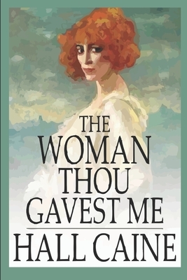 The Woman Thou Gavest Me by Hall Caine