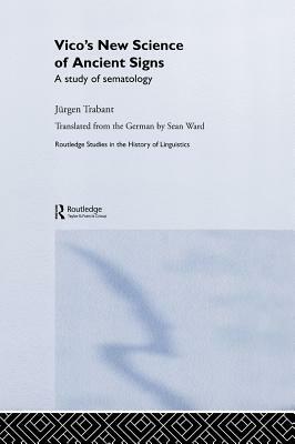 Vico's New Science of Ancient Signs: A Study of Sematology by Jurgen Trabant