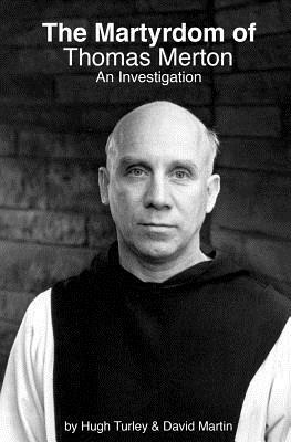 The Martyrdom of Thomas Merton: An Investigation by David Martin, Hugh Turley