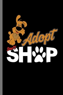 Adopt don't Shop: For Dogs Puppy Animal Lovers Cute Animal Composition Book Smiley Sayings Funny Vet Tech Veterinarian Animal Rescue Sar by Marry Jones