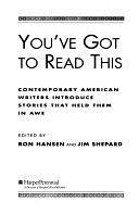 You've Got to Read this: Contemporary American Writers Introduce Stories that Held Them in Awe by Ron Hansen, Jim Shepard