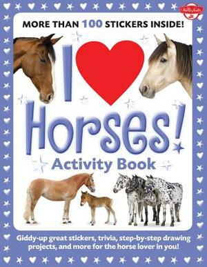 I Love Horses! Activity Book: Giddy-Up Great Stickers, Trivia, Step-By-Step Drawing Projects, and More for the Horse Lover in You! by Russell Farrell, Walter Foster Creative Team