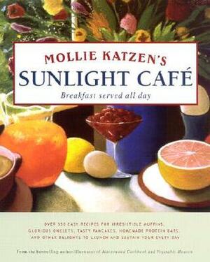 Mollie Katzen's Sunlight Cafe: Breakfast Served All Day by Mollie Katzen