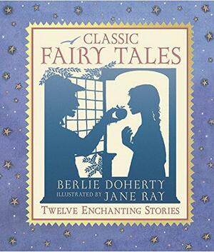 Classic Fairy Tales: Twelve Enchanting Stories by Berlie Doherty