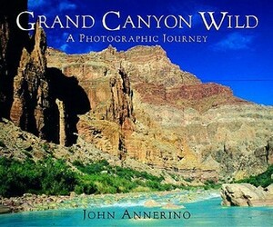 Grand Canyon Wild: A Photographic Journey by John Annerino