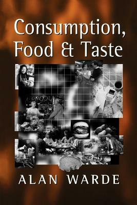 Consumption, Food and Taste: Culinary Antinomies and Commodity Culture by Alan Warde