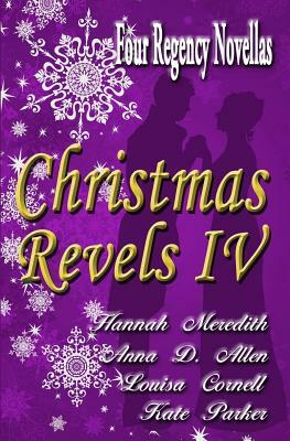 Christmas Revels IV: Four Regency Novellas by Kate Parker, Anna D. Allen, Louisa Cornell