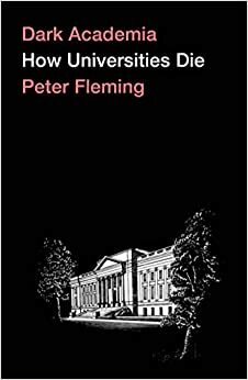 Dark Academia: Despair in the Neoliberal University by Peter Fleming