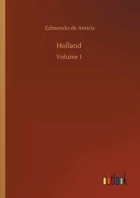 Holland: Volume 1 by Edmondo De Amicis