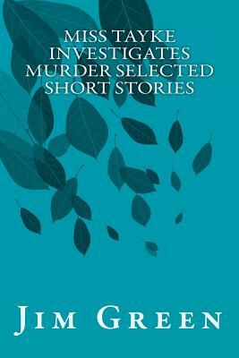 Miss Tayke Investigates Murder Selected Short Stories by Jim Green