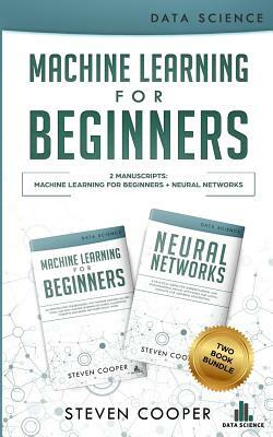 Machine Learning for Beginners: This Book Includes 2 Manuscripts: Machine Learning for Beginners AND Neural Networks by Steven Cooper