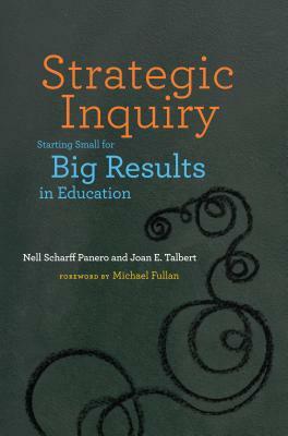 Strategic Inquiry: Starting Small for Big Results in Education by Joan E. Talbert, Nell Scharff Panero