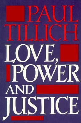 Love, Power, and Justice: Ontological Analysis and Ethical Applications by Paul Tillich
