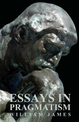 Essays in Pragmatism by William James