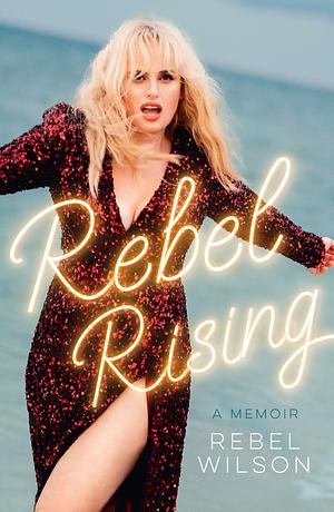 Rebel Rising by Rebel Wilson