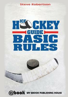 Ice Hockey Guide - Basic Rules by Steve Robertson