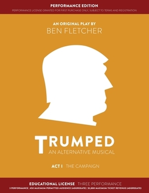 TRUMPED (An Alternative Musical) Act I Performance Edition: Educational Three Performance by Ben Fletcher