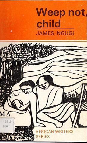 Weep Not, Child by Ngũgĩ wa Thiong'o