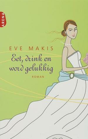 Eet, drink en word gelukkig by Eve Makis
