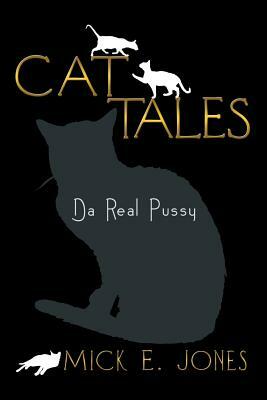 Cat Tales: Da Real Pussy by Mick E. Jones