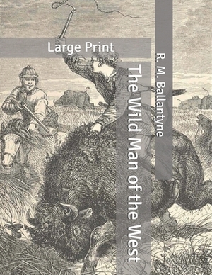 The Wild Man of the West: Large Print by Robert Michael Ballantyne