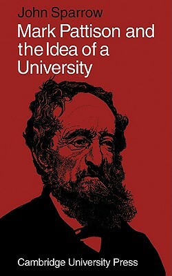 Mark Pattison and the Idea of a University by John Sparrow