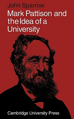 Mark Pattison and the Idea of a University by John Sparrow