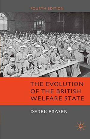 The Evolution of the British Welfare State: A History of Social Policy since the Industrial Revolution by Derek Fraser