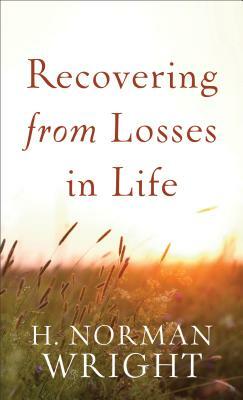 Recovering from Losses in Life by H. Norman Wright