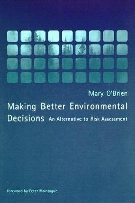 Making Better Environmental Decisions: An Alternative to Risk Assessment by Mary O'Brien